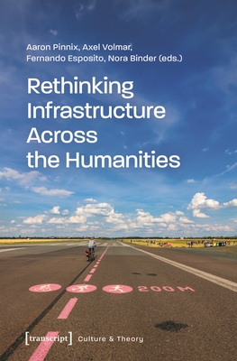 Rethinking Infrastructure Across the Humanities - Pinnix, Aaron (Editor), and Volmar, Axel (Editor), and Esposito, Fernando (Editor)
