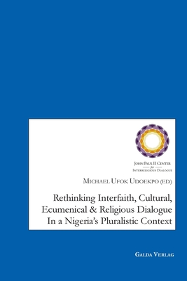 Rethinking Interfaith, Cultural, Ecumenical and Religious Dialouge in a Nigeria's Pluralistic Context - Udoekpo, Michael Ufok (Editor)