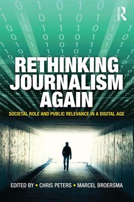 Rethinking Journalism Again: Societal role and public relevance in a digital age - Peters, Chris (Editor), and Broersma, Marcel (Editor)