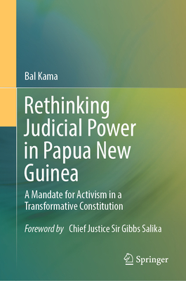 Rethinking Judicial Power in Papua New Guinea: A Mandate for Activism in a Transformative Constitution - Kama, Bal