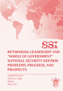 Rethinking Leadership and "Whole of Government" National Security Reform: Problems, Progress, and Prospect