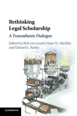 Rethinking Legal Scholarship: A Transatlantic Dialogue - van Gestel, Rob (Editor), and Micklitz, Hans-W. (Editor), and Rubin, Edward L. (Editor)