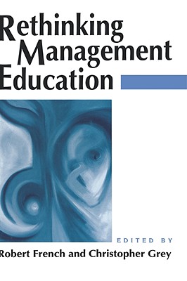 Rethinking Management Education - French, Robert (Editor), and Grey, Christopher John (Editor)