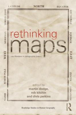 Rethinking Maps: New Frontiers in Cartographic Theory - Dodge, Martin (Editor), and Kitchin, Rob (Editor), and Perkins, Chris (Editor)