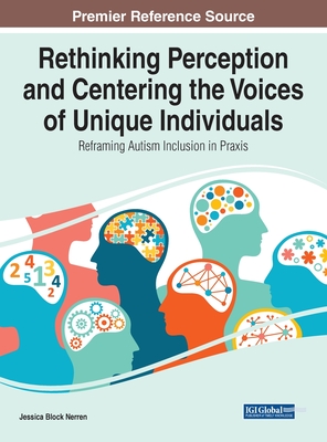 Rethinking Perception and Centering the Voices of Unique Individuals: Reframing Autism Inclusion in Praxis - Nerren, Jessica Block (Editor)