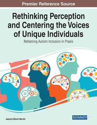 Rethinking Perception and Centering the Voices of Unique Individuals: Reframing Autism Inclusion in Praxis - Nerren, Jessica Block (Editor)