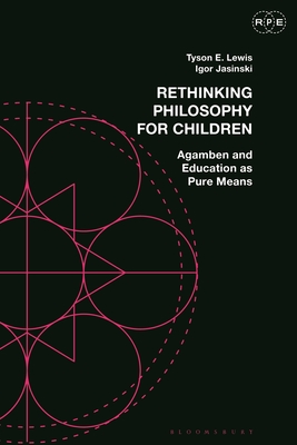 Rethinking Philosophy for Children: Agamben and Education as Pure Means - Lewis, Tyson E (Editor), and Ford, Derek R (Editor), and Jasinski, Igor