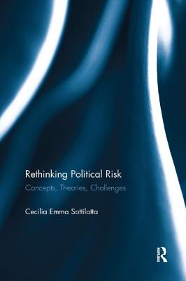 Rethinking Political Risk: Concepts, Theories, Challenges - Sottilotta, Cecilia Emma