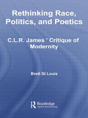 Rethinking Race, Politics, and Poetics: C.L.R. James' Critique of Modernity - St Louis, Brett