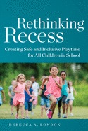 Rethinking Recess: Creating Safe and Inclusive Playtime for All Children in School