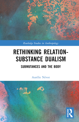 Rethinking Relation-Substance Dualism: Submutances and the Body - Nvot, Aurlie