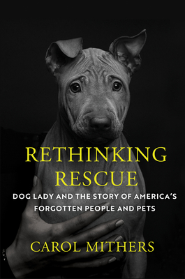 Rethinking Rescue: Dog Lady and the Story of America's Forgotten People and Pets - Mithers, Carol