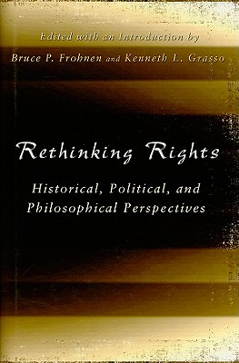 Rethinking Rights: Historical, Political, and Philosophical Perspectives - Frohnen, Bruce P (Editor), and Grasso, Kenneth L (Editor)