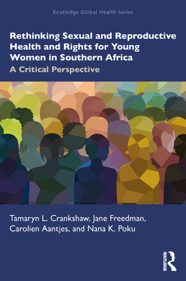 Rethinking Sexual and Reproductive Health and Rights for Young Women in Southern Africa: A Critical Perspective - Crankshaw, Tamaryn, and Freedman, Jane, and Aantjes, Carolien