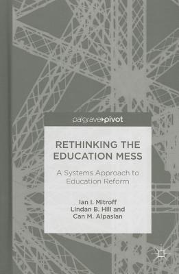 Rethinking the Education Mess: A Systems Approach to Education Reform - Mitroff, I., and Hill, L., and Alpaslan, C.