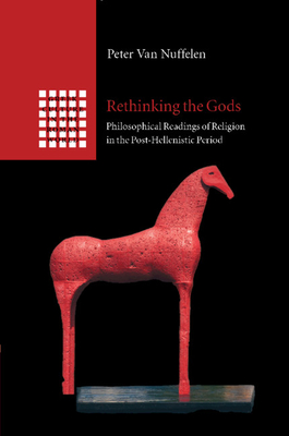 Rethinking the Gods: Philosophical Readings of Religion in the Post-Hellenistic Period - Van Nuffelen, Peter