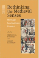 Rethinking the Medieval Senses: Heritage / Fascinations / Frames - Nichols, Stephen G, Professor (Editor), and Kablitz, Andreas, Professor (Editor), and Calhoun, Alison, Ms. (Editor)