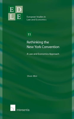 Rethinking the New York Convention: A Law and Economics Approach Volume 11 - Wei, Shen