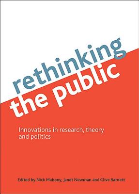 Rethinking the Public: Innovations in Research, Theory and Politics - Mahony, Nick (Editor), and Newman, Janet (Editor), and Barnett, Clive (Editor)