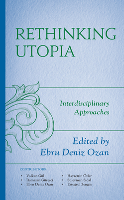 Rethinking Utopia: Interdisciplinary Approaches - Ozan, Ebru Deniz (Editor), and Gl, Volkan (Contributions by), and Gresci, Ramazan (Contributions by)