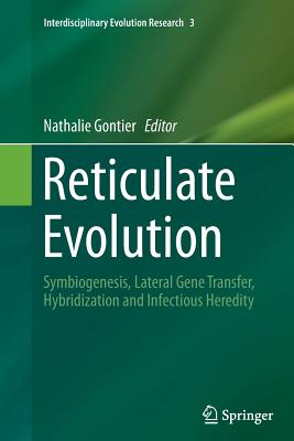 Reticulate Evolution: Symbiogenesis, Lateral Gene Transfer, Hybridization and Infectious Heredity - Gontier, Nathalie (Editor)