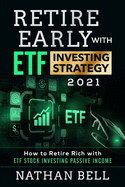 Retire Early with ETF Investing Strategy 2021: How to Retire Rich with ETF Stock Investing Passive Income