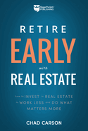 Retire Early with Real Estate: How Smart Investing Can Help You Escape the 9-5 Grind and Do More of What Matters