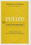 Retire Retirement: Career Strategies for the Boomer Generation