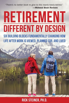 Retirement: Different by Design: Six Building Blocks Fundamentally Changing How Life After Work is Viewed, Planned For, and Lived - Steiner, Rick