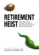 Retirement Heist Lib/E: How Companies Plunder and Profit from the Nest Eggs of American Workers