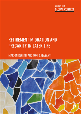 Retirement Migration and Precarity in Later Life - Repetti, Marion, and Calasanti, Toni
