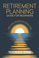 Retirement Planning Guide for Beginners: Simple, Smart and Ready for Your Best Years