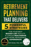 Retirement Planning That Delivers: 5 Powerful Strategies for Your Best Bucket-List Results, a Longer Healthspan and More Memorable Experiences