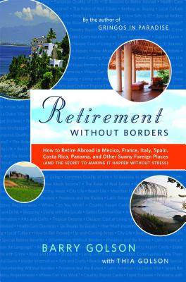 Retirement Without Borders: How to Retire Abroad--In Mexico, France, Italy, Spain, Costa Rica, Panama, and Other Sunny, Foreign Places (and the Secret to Making It Happen Without Stress) - Golson, Barry, and Thia Golson and the Expert Expats