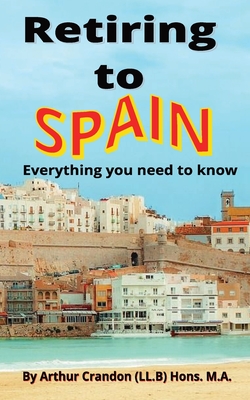 Retiring to Spain: Everything you need to Know - Crandon, Arthur