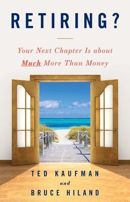 Retiring?: Your Next Chapter Is about Much More Than Money - Kaufman, Ted, and Hiland, Bruce