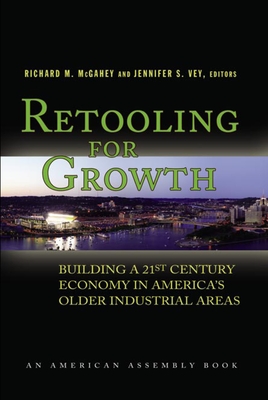 Retooling for Growth: Building a 21st Century Economy in America's Older Industrial Areas - McGahey, Richard M (Editor), and Vey, Jennifer S (Editor)