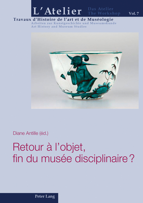 Retour  l'Objet, Fin Du Muse Disciplinaire ? - Mariaux, Pierre Alain, and Griener, Pascal, and Antille, Diane (Editor)