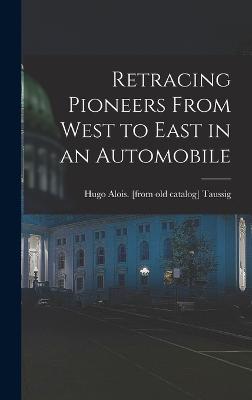 Retracing Pioneers From West to East in an Automobile - Taussig, Hugo Alois