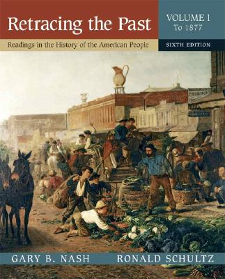 Retracing the Past: Readings in the History of the American People, Volume I (to 1877) - Nash, Gary B, and Schultz, Ronald B