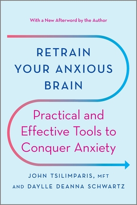 Retrain Your Anxious Brain: Practical and Effective Tools to Conquer Anxiety - Tsilimparis, John, and Schwartz, Daylle Deanna