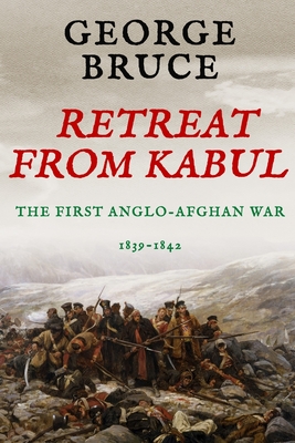 Retreat from Kabul: The First Anglo-Afghan War, 1839-1842 - Bruce, George