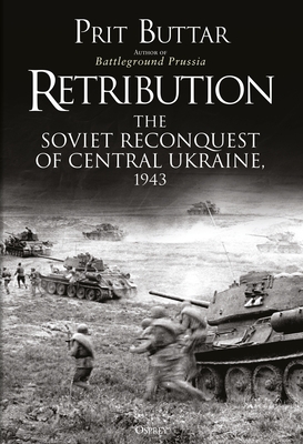 Retribution: The Soviet Reconquest of Central Ukraine, 1943 - Buttar, Prit