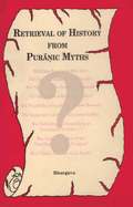 Retrieval of History from Puranic Myths: Exposure of Late Puranic Myths about Some Great Characters of the Earliest Indian History (Rev & Enl) - Bhargava, P. L.