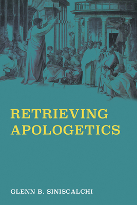 Retrieving Apologetics - Siniscalchi, Glenn B