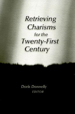 Retrieving Charisms for the Twenty-First Century - Donnelly, Doris (Editor)