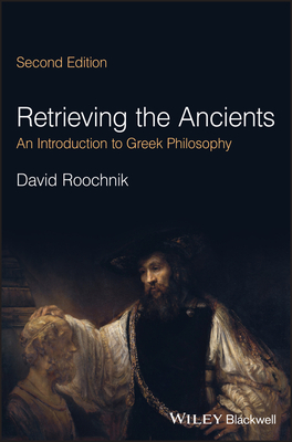 Retrieving the Ancients: An Introduction to Greek Philosophy - Roochnik, David