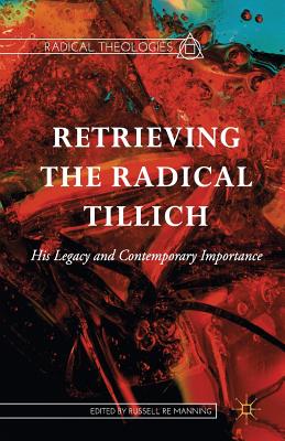 Retrieving the Radical Tillich: His Legacy and Contemporary Importance - Re Manning, Russell (Editor)