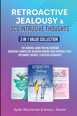 Retroactive Jealousy & OCD Intrusive Thoughts 3 in 1 Value Collection: The Survival Guide For Obliterating Obsessive-Compulsive Behavior Around Your Partner's Past, Polyamory, Divorce & Open Relationships - Winchester, Ryder, and Rainier, Stacy L