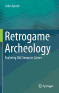 Retrogame Archeology: Exploring Old Computer Games